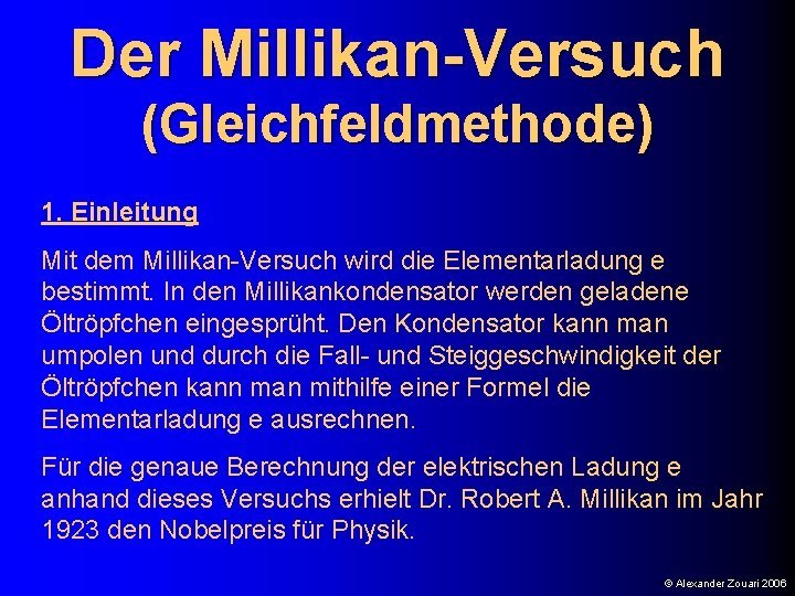 Der Millikan-Versuch (Gleichfeldmethode) 1. Einleitung Mit dem Millikan-Versuch wird die Elementarladung e bestimmt. In