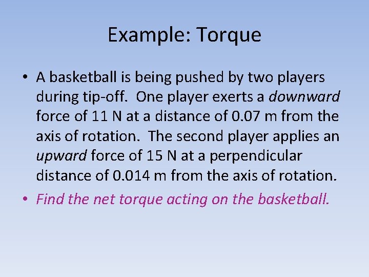 Example: Torque • A basketball is being pushed by two players during tip-off. One