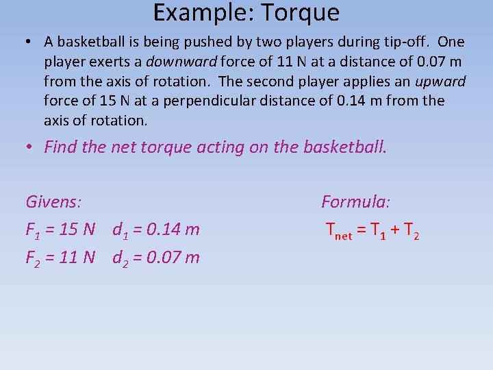 Example: Torque • A basketball is being pushed by two players during tip-off. One