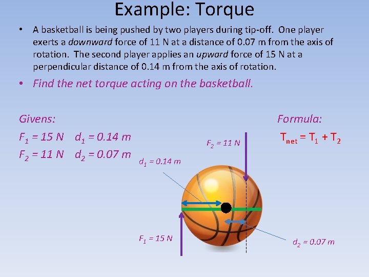Example: Torque • A basketball is being pushed by two players during tip-off. One