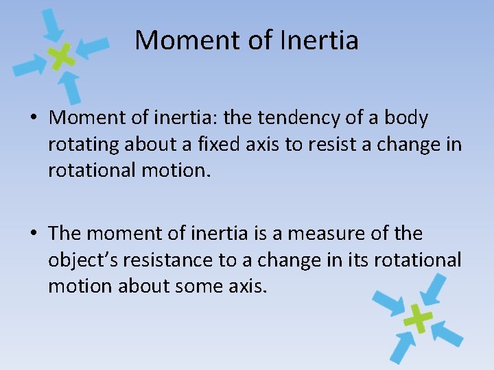 Moment of Inertia • Moment of inertia: the tendency of a body rotating about