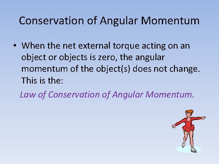 Conservation of Angular Momentum • When the net external torque acting on an object