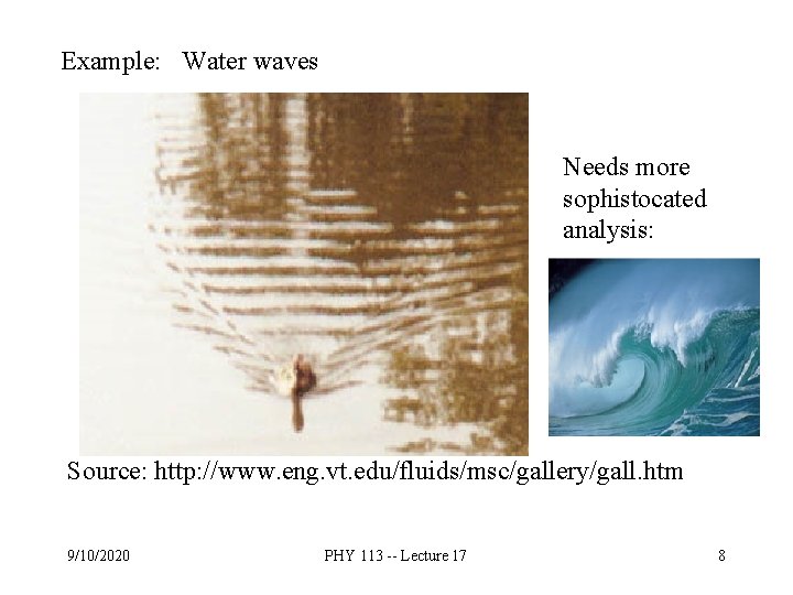 Example: Water waves Needs more sophistocated analysis: Source: http: //www. eng. vt. edu/fluids/msc/gallery/gall. htm