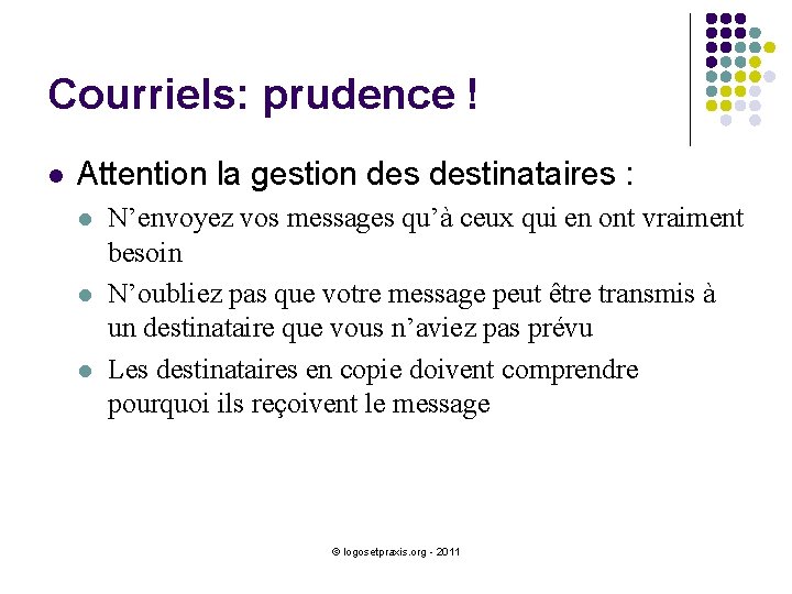 Courriels: prudence ! l Attention la gestion destinataires : l l l N’envoyez vos