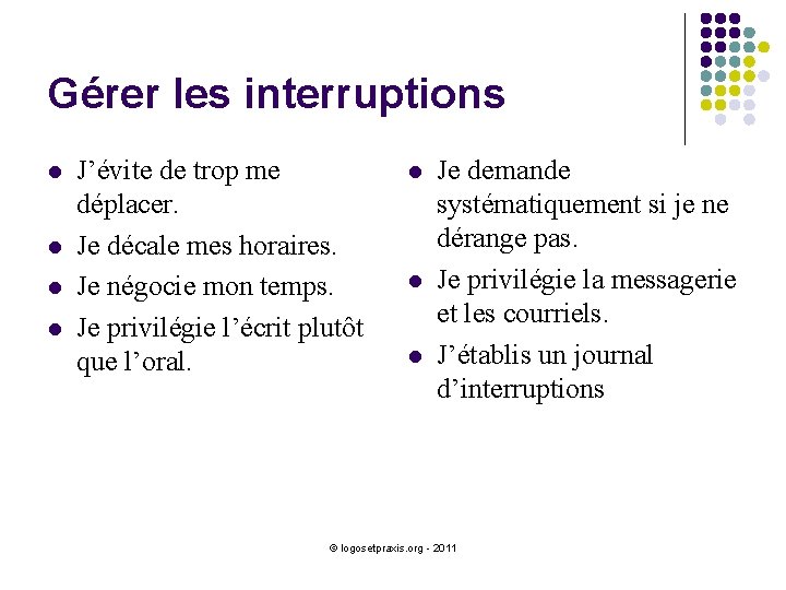 Gérer les interruptions l l J’évite de trop me déplacer. Je décale mes horaires.