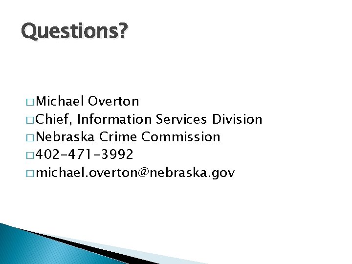 Questions? � Michael Overton � Chief, Information Services Division � Nebraska Crime Commission �