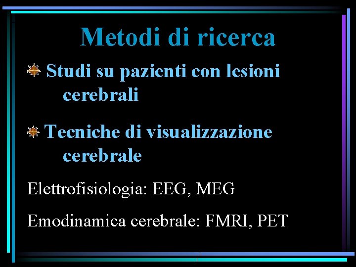 Metodi di ricerca Studi su pazienti con lesioni cerebrali Tecniche di visualizzazione cerebrale Elettrofisiologia: