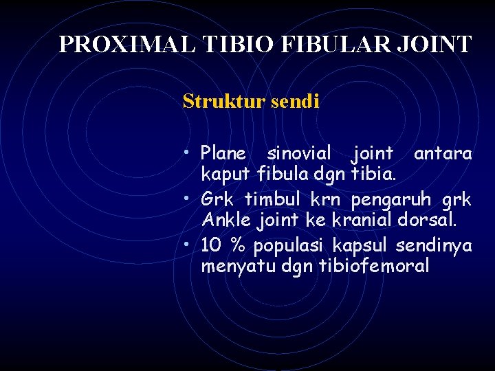 PROXIMAL TIBIO FIBULAR JOINT Struktur sendi • Plane sinovial joint antara kaput fibula dgn
