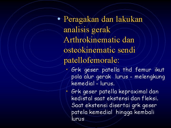  • Peragakan dan lakukan analisis gerak Arthrokinematic dan osteokinematic sendi patellofemorale: • Grk