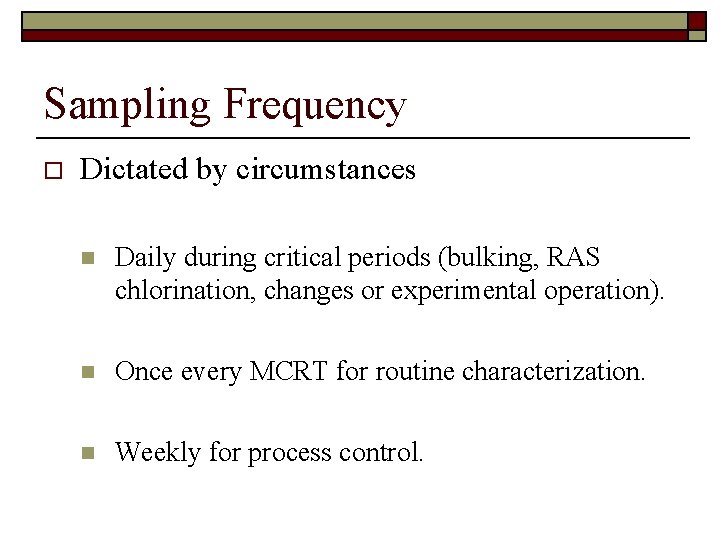 Sampling Frequency o Dictated by circumstances n Daily during critical periods (bulking, RAS chlorination,
