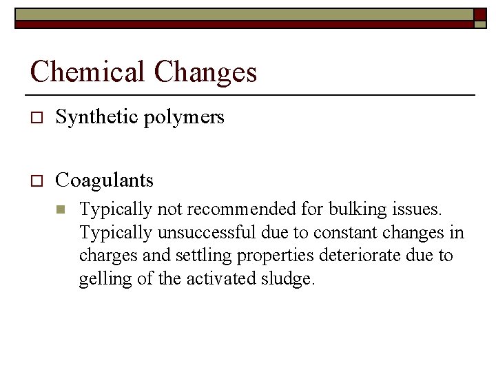 Chemical Changes o Synthetic polymers o Coagulants n Typically not recommended for bulking issues.