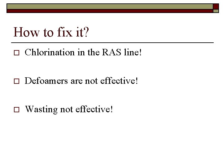 How to fix it? o Chlorination in the RAS line! o Defoamers are not