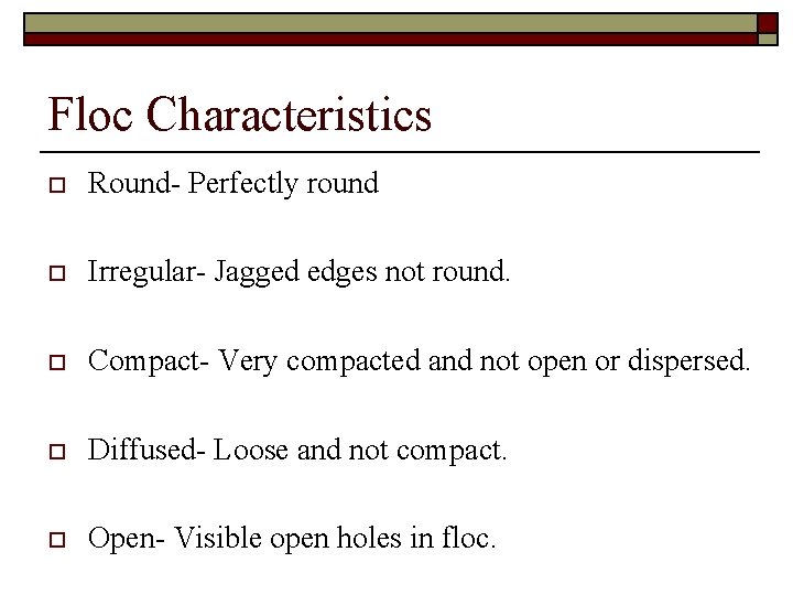 Floc Characteristics o Round- Perfectly round o Irregular- Jagged edges not round. o Compact-