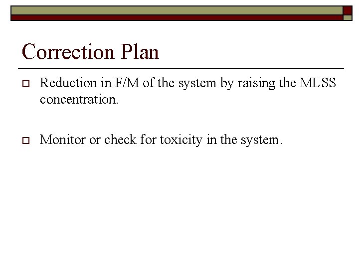 Correction Plan o Reduction in F/M of the system by raising the MLSS concentration.