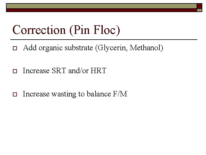 Correction (Pin Floc) o Add organic substrate (Glycerin, Methanol) o Increase SRT and/or HRT