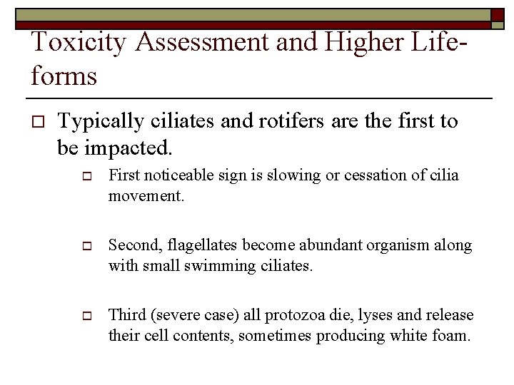 Toxicity Assessment and Higher Lifeforms o Typically ciliates and rotifers are the first to