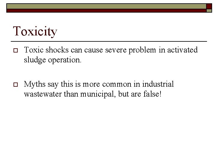 Toxicity o Toxic shocks can cause severe problem in activated sludge operation. o Myths
