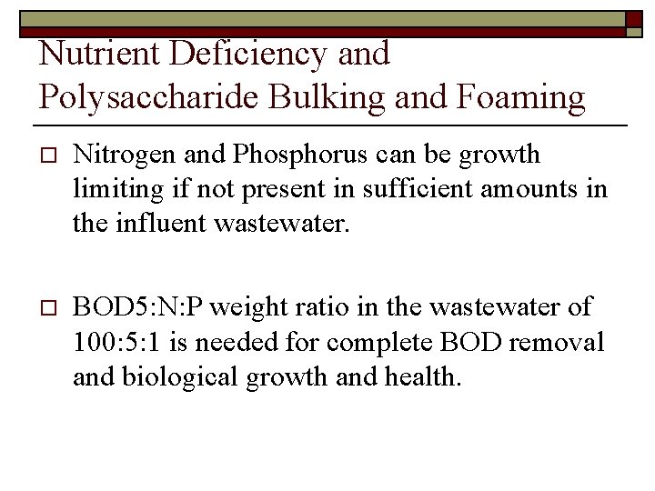 Nutrient Deficiency and Polysaccharide Bulking and Foaming o Nitrogen and Phosphorus can be growth