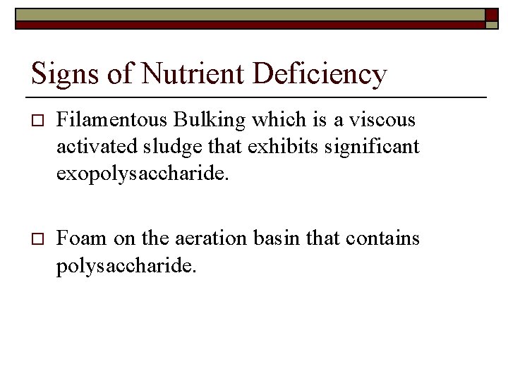 Signs of Nutrient Deficiency o Filamentous Bulking which is a viscous activated sludge that