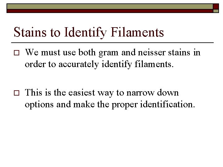 Stains to Identify Filaments o We must use both gram and neisser stains in