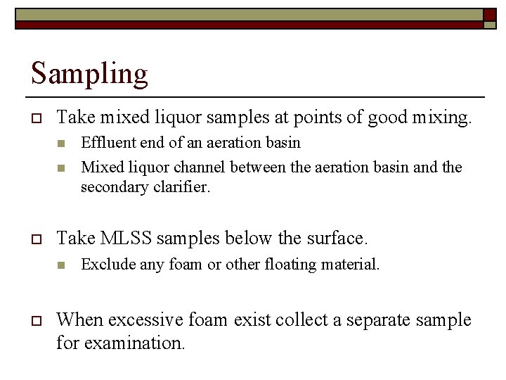 Sampling o Take mixed liquor samples at points of good mixing. n n o