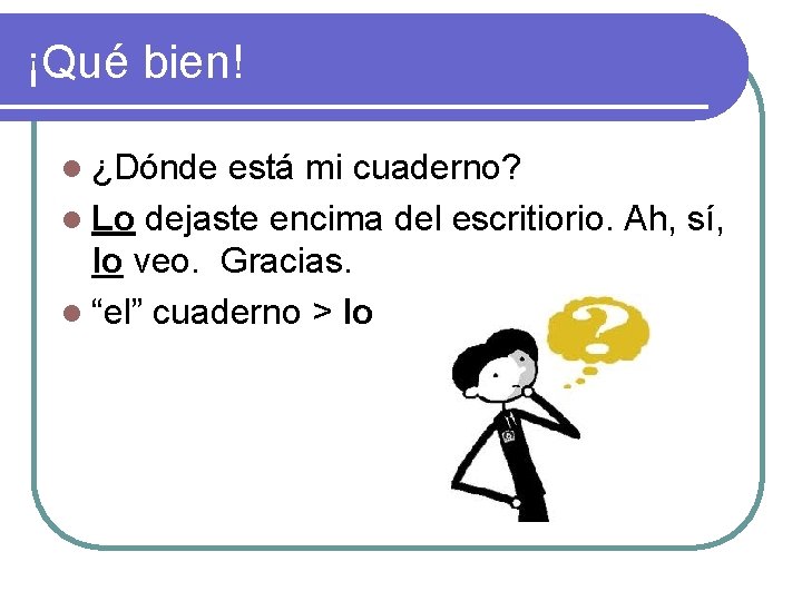 ¡Qué bien! l ¿Dónde está mi cuaderno? l Lo dejaste encima del escritiorio. Ah,