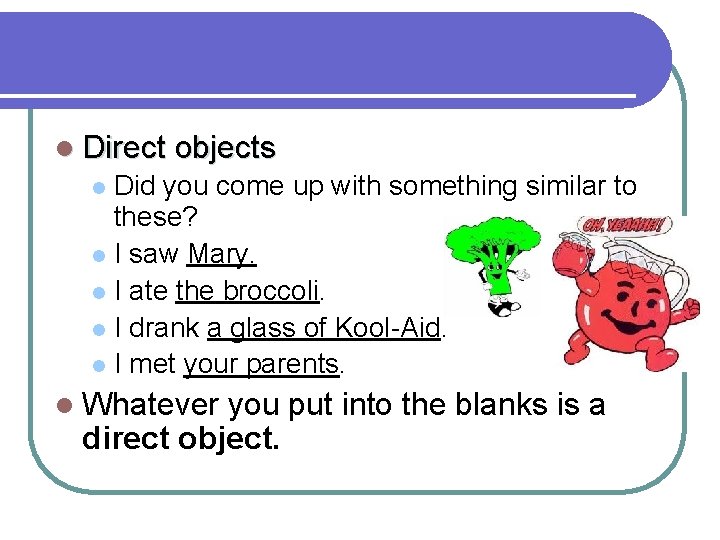 l Direct objects Did you come up with something similar to these? l I