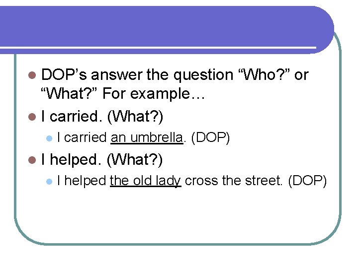 l DOP’s answer the question “Who? ” or “What? ” For example… l I