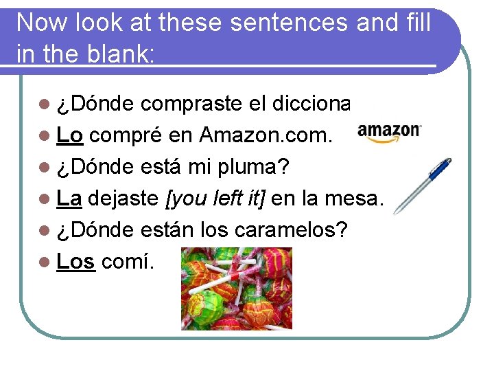 Now look at these sentences and fill in the blank: l ¿Dónde compraste el
