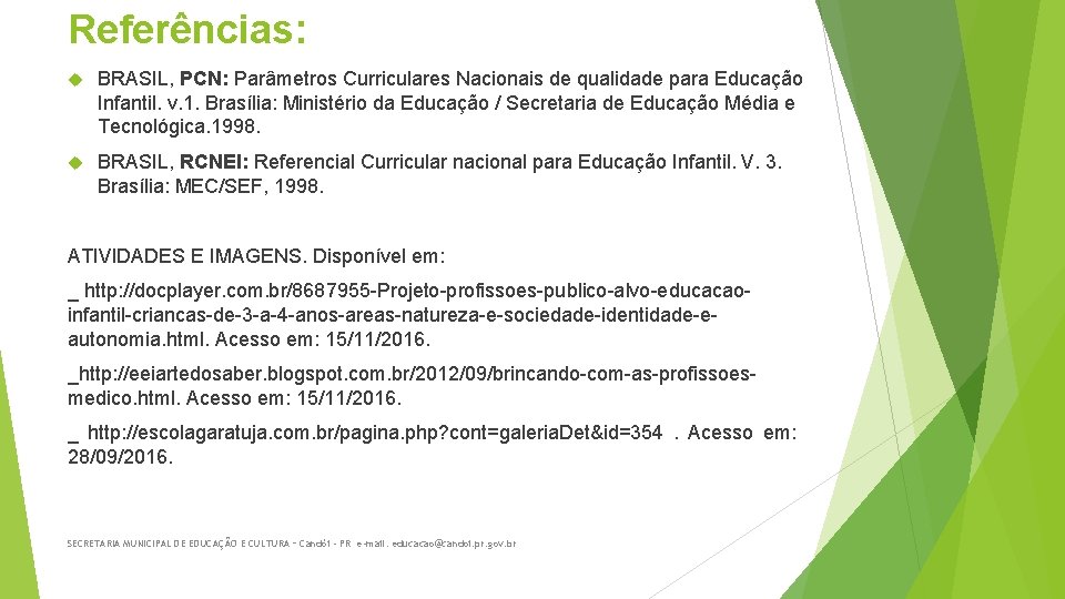Referências: BRASIL, PCN: Parâmetros Curriculares Nacionais de qualidade para Educação Infantil. v. 1. Brasília: