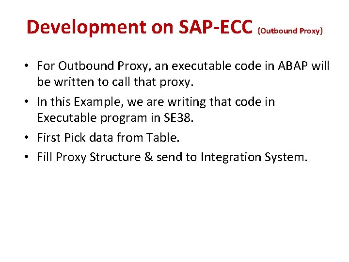Development on SAP-ECC (Outbound Proxy) • For Outbound Proxy, an executable code in ABAP Development on SAP-ECC (Outbound Proxy) • For Outbound Proxy, an executable code in ABAP