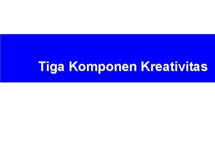 Tiga Komponen Kreativitas 