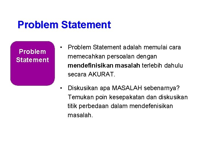 Problem Statement • Problem Statement adalah memulai cara memecahkan persoalan dengan mendefinisikan masalah terlebih