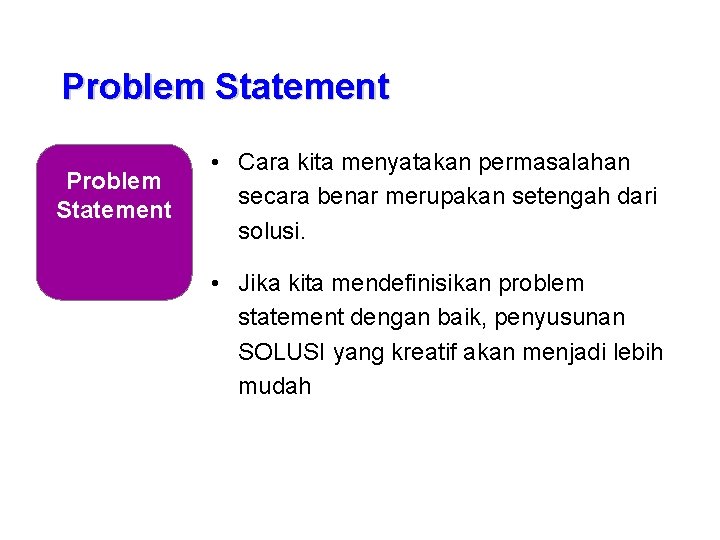 Problem Statement • Cara kita menyatakan permasalahan secara benar merupakan setengah dari solusi. •