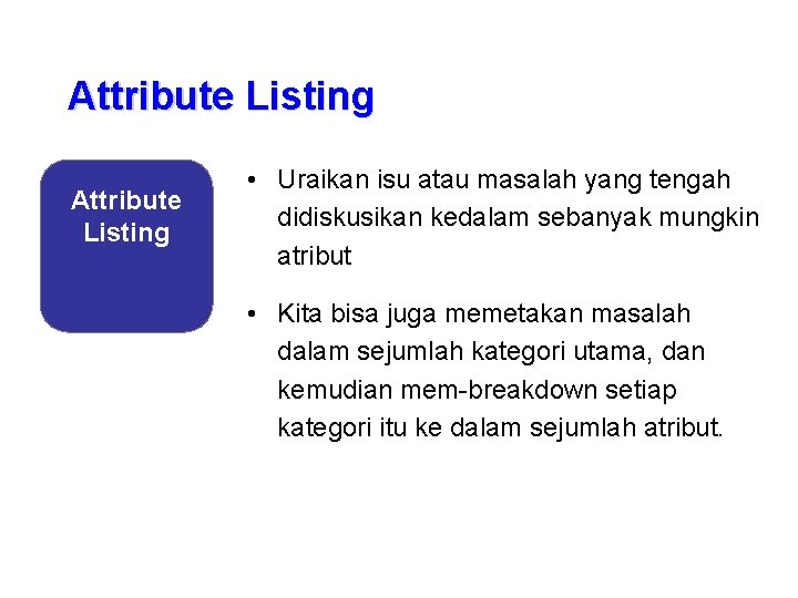 Attribute Listing • Uraikan isu atau masalah yang tengah didiskusikan kedalam sebanyak mungkin atribut