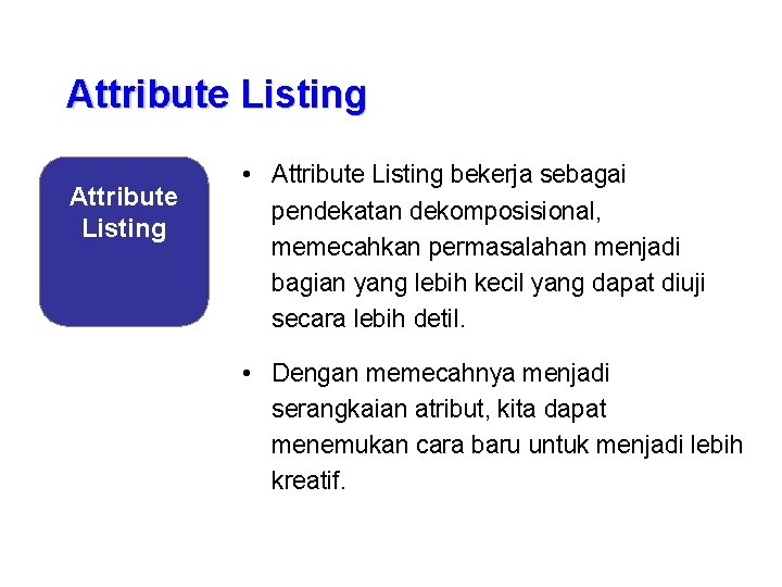 Attribute Listing • Attribute Listing bekerja sebagai pendekatan dekomposisional, memecahkan permasalahan menjadi bagian yang