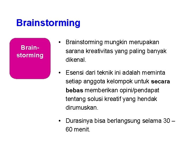 Brainstorming • Brainstorming mungkin merupakan sarana kreativitas yang paling banyak dikenal. • Esensi dari