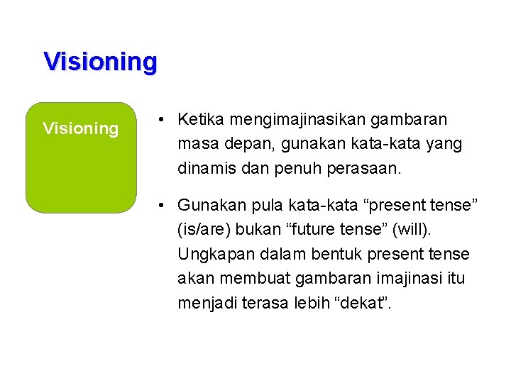 Visioning • Ketika mengimajinasikan gambaran masa depan, gunakan kata-kata yang dinamis dan penuh perasaan.