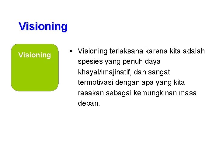 Visioning • Visioning terlaksana karena kita adalah spesies yang penuh daya khayal/imajinatif, dan sangat