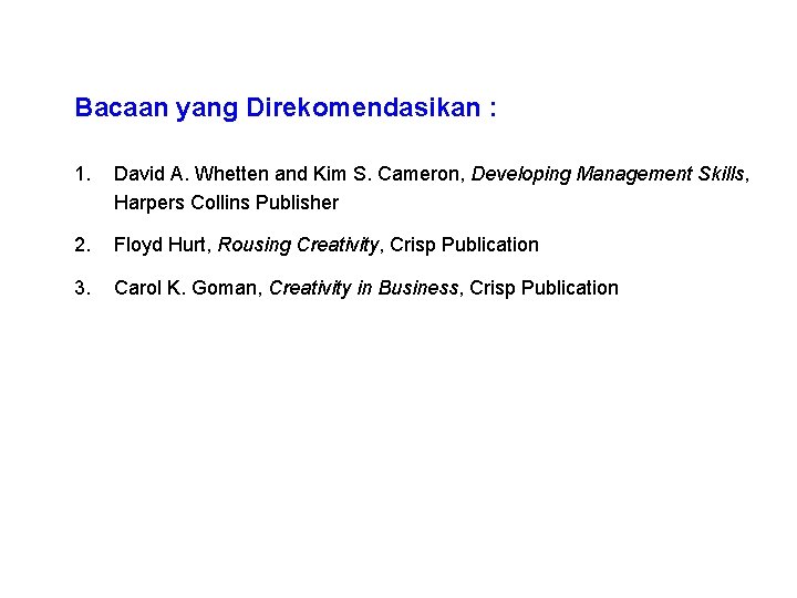 Bacaan yang Direkomendasikan : 1. David A. Whetten and Kim S. Cameron, Developing Management