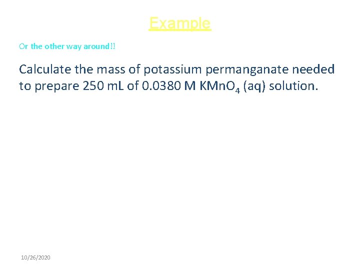 Example Or the other way around!! Calculate the mass of potassium permanganate needed to