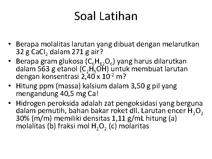 Soal Latihan • Berapa molalitas larutan yang dibuat dengan melarutkan 32 g Ca. Cl