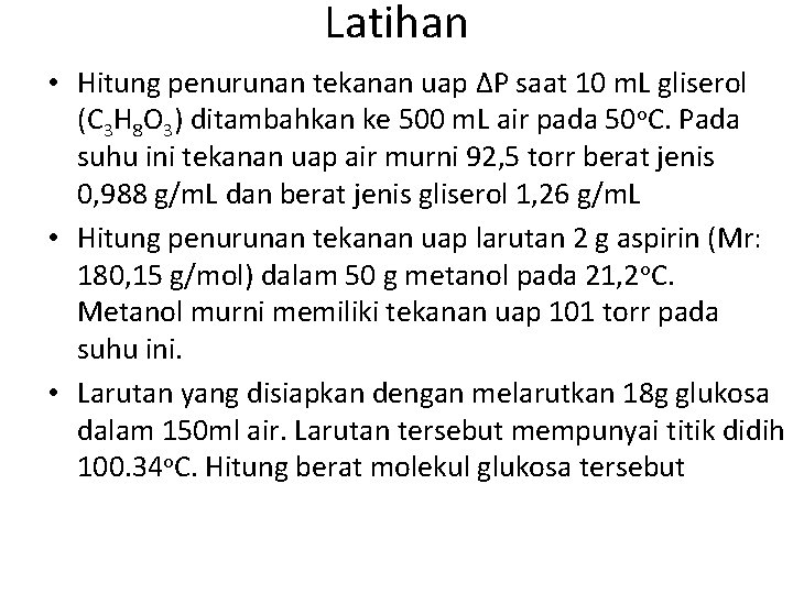 Latihan • Hitung penurunan tekanan uap ΔP saat 10 m. L gliserol (C 3