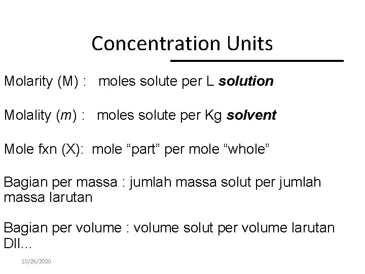 Concentration Units Molarity (M) : moles solute per L solution Molality (m) : moles