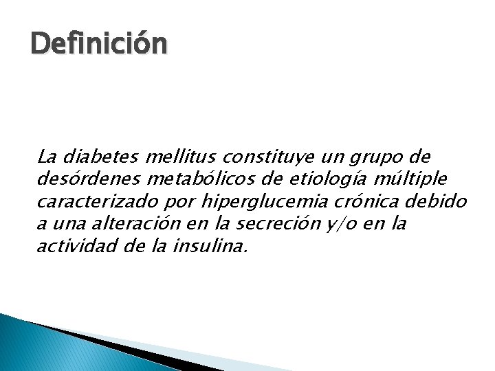 Definición La diabetes mellitus constituye un grupo de desórdenes metabólicos de etiología múltiple caracterizado