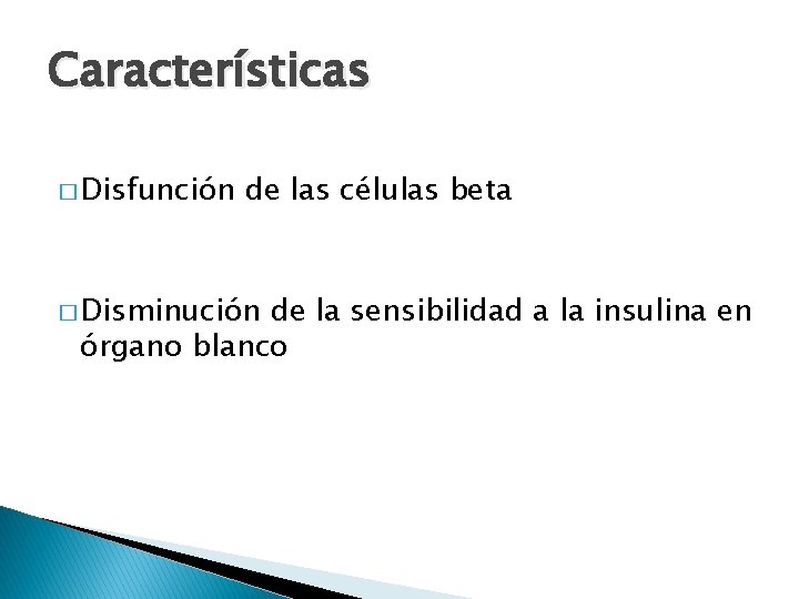 Características � Disfunción de las células beta � Disminución de la sensibilidad a la