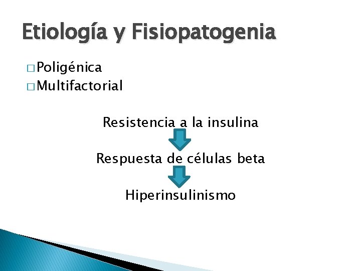 Etiología y Fisiopatogenia � Poligénica � Multifactorial Resistencia a la insulina Respuesta de células