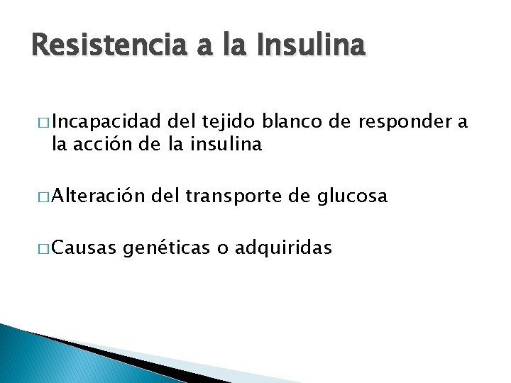 Resistencia a la Insulina � Incapacidad del tejido blanco de responder a la acción