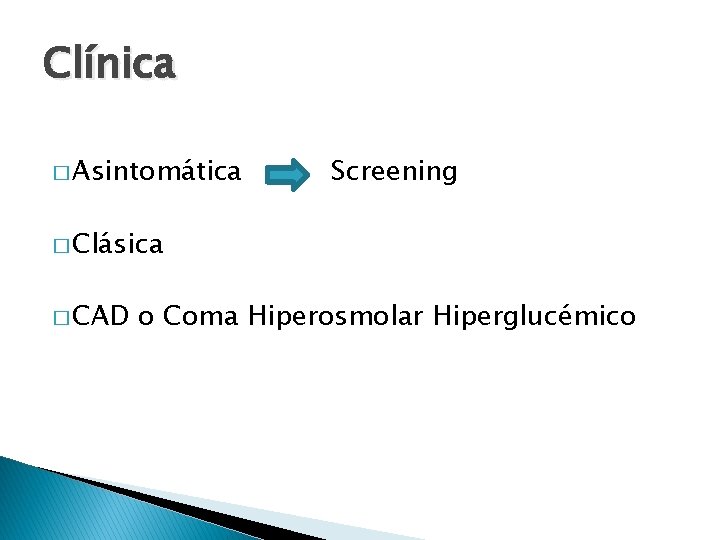 Clínica � Asintomática Screening � Clásica � CAD o Coma Hiperosmolar Hiperglucémico 