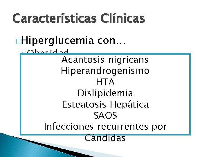 Características Clínicas �Hiperglucemia con… ◦ Obesidad Acantosis nigricans ◦ Historia Familiar Hiperandrogenismo ◦ Insulino-resistencia